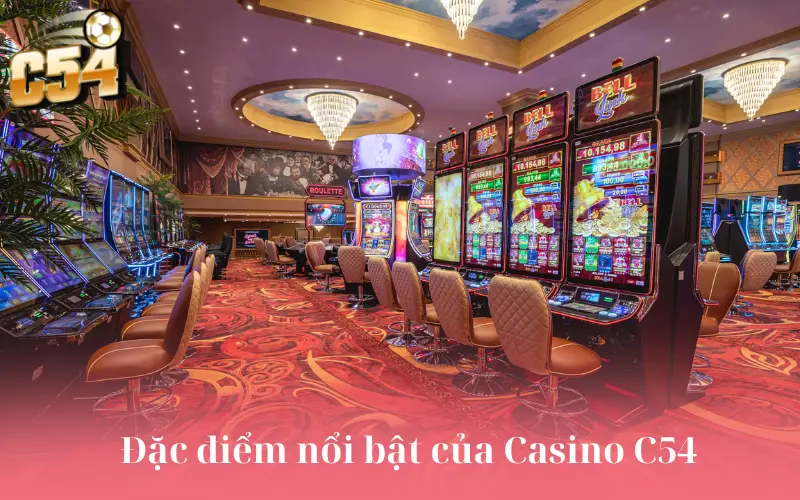 Đặc điểm nổi bật của Casino C54