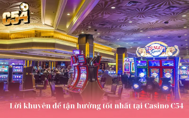 Lời khuyên để tận hưởng tốt nhất tại Casino C54