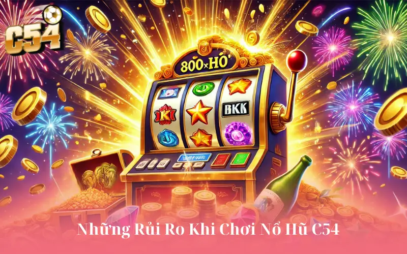 Những Rủi Ro Khi Chơi Nổ Hũ C54