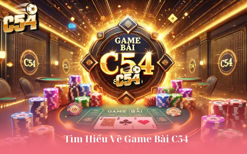 Tìm Hiểu Về Game Bài C54