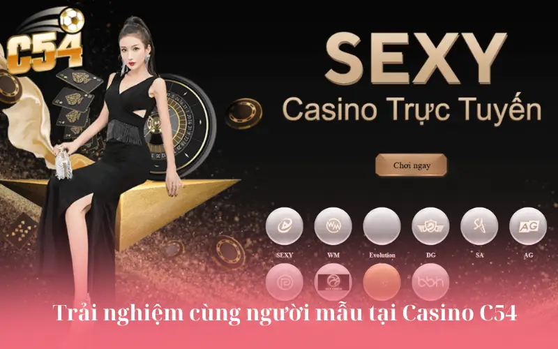 Trải nghiệm cùng người mẫu tại Casino C54